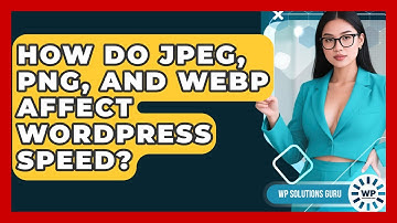 How Do JPEG, PNG, And WebP Affect WordPress Speed? - WP Solutions Guru
