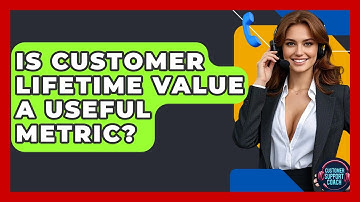 Is Customer Lifetime Value A Useful Metric? - Customer Support Coach