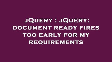 jQuery : jQuery: document ready fires too early for my requirements