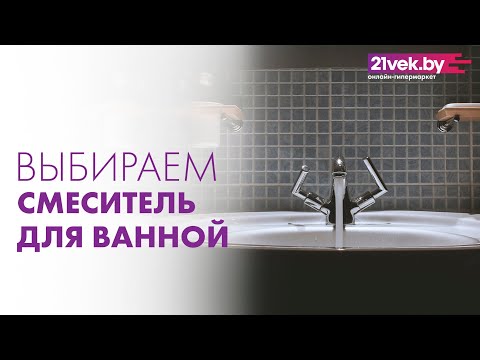 Как выбрать смеситель для ванной | Советы от онлайн-гипермаркета 21vek.by