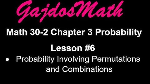 Probability with Permutations and Combinations (Math 30-2 Ch3 L6)
