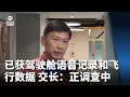 已获驾驶舱语音记录和飞行数据 交长：正调查事发情形