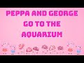 Peppa and George go to the Aquarium