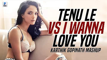 Tenu Le Vs I Wanna Love You (Mashup) | Karthik Gopinath