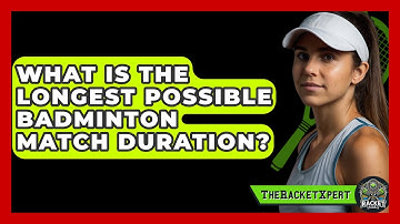 What Is The Longest Possible Badminton Match Duration? - The Racket Xpert
