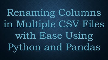 Renaming Columns in Multiple CSV Files with Ease Using Python and Pandas