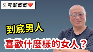 到底男人喜歡的是什麼樣的女人？章新分享自己的想法