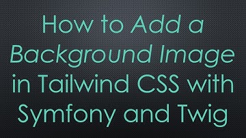 How to Add a Background Image in Tailwind CSS with Symfony and Twig