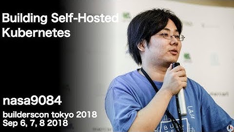 Building Self-Hosted Kubernetes (nasa9084) - builderscon tokyo 2018