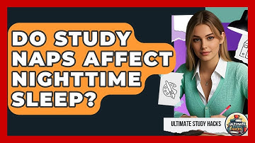 Do Study Naps Affect Nighttime Sleep? - Ultimate Study Hacks
