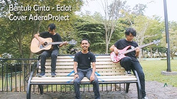 Bentuk cinta - ECLAT  (Cover AderaProject)