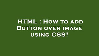 HTML : How to add Button over image using CSS?