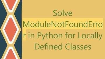 Solve ModuleNotFoundError in Python for Locally Defined Classes