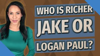 Who is richer Jake or Logan Paul?