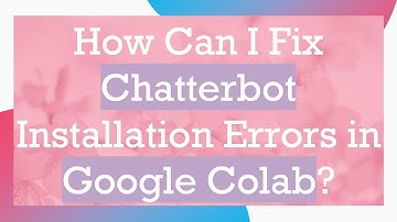 How Can I Fix Chatterbot Installation Errors in Google Colab?