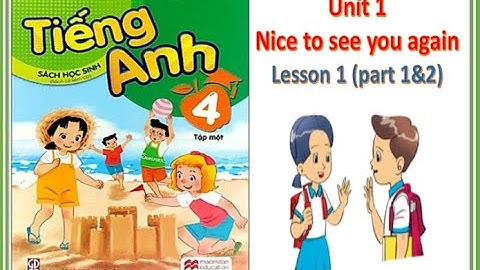 Tiếng Anh 4 - Unit 1. Nice to see you again ( Lesson 1 - part 1 & 2)