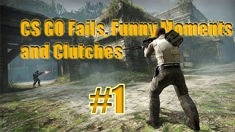 CS GO Fails, Funny Moments and Clutches #1 CSGO