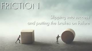 Friction - Slip into success and put the brakes on failure