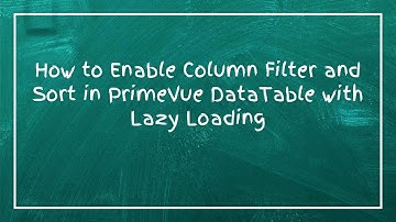 How to Enable Column Filter and Sort in PrimeVue DataTable with Lazy Loading