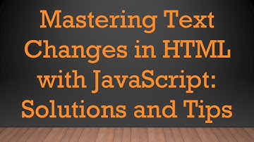 Mastering Text Changes in HTML with JavaScript: Solutions and Tips