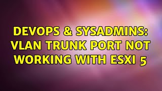 DevOps & SysAdmins: VLAN trunk port not working with ESXi 5