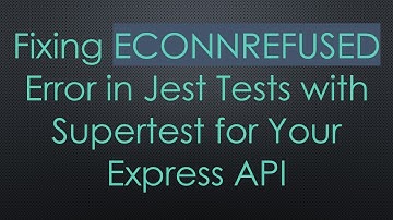 Fixing ECONNREFUSED Error in Jest Tests with Supertest for Your Express API