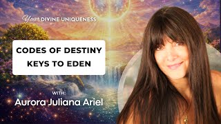 Codes of Destiny – Keys to Eden with Aurora Juliana Ariel PhD