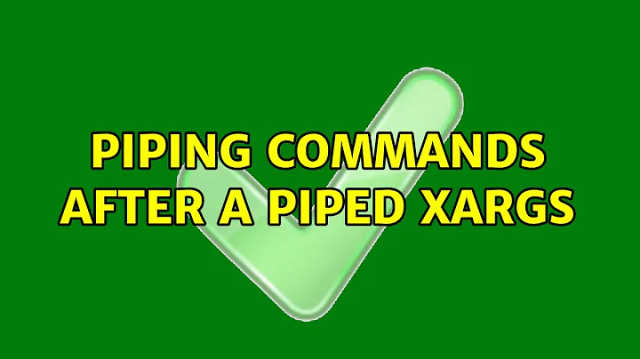 Unix & Linux: Piping commands after a piped xargs (3 Solutions!!)