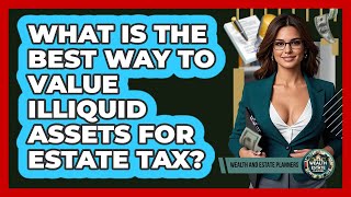 What Is The Best Way To Value Illiquid Assets For Estate Tax - Wealth and Estate Planners