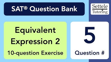 Equivalent Expression Exercise 2, Qn. 5 (SAT Question Bank ad038c19)