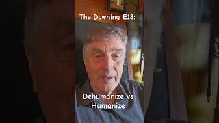 The Dawning E18: Humanizing and Dehumanizing