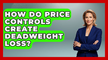 How Do Price Controls Create Deadweight Loss? - Learn About Economics