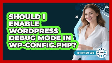 Should I Enable WordPress Debug Mode In Wp-config.php? - WP Solutions Guru