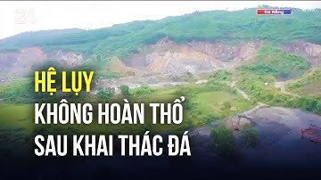 Hệ lụy không hoàn thổ sau khai thác đá | VTV24