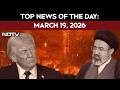 Israel Vs Iran: Red Line Vanished? | Top Headlines Of The Day: March 19, 2026