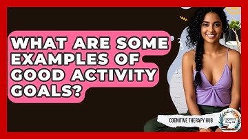 What Are Some Examples Of Good Activity Goals? - Cognitive Therapy Hub