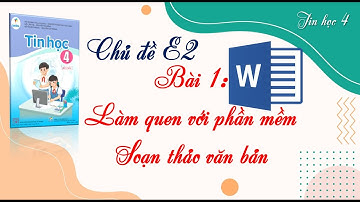 TIN HỌC 4 - CÁNH DIỀU | CHỦ ĐỀ E2 | BÀI 1: LÀM QUEN VỚI PHẦN MỀM SOẠN THẢO VĂN BẢN
