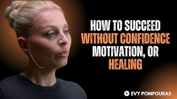 How to Succeed Without Confidence, Motivation, or Healing | Evy Poumpouras