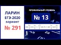 Задание 13 вариант 291 Ларин Александр егэ математика