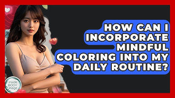 How Can I Incorporate Mindful Coloring Into My Daily Routine? - Inside Body Image