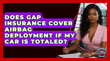 Does Gap Insurance Cover Airbag Deployment If My Car Is Totaled? - Auto Coverage Explained