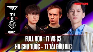 FULL VOD T1 vs G2 | MSI 2024 | HẠ CHU TƯỚC T1 TÁI ĐẤU BLG