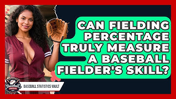 Can Fielding Percentage Truly Measure A Baseball Fielder