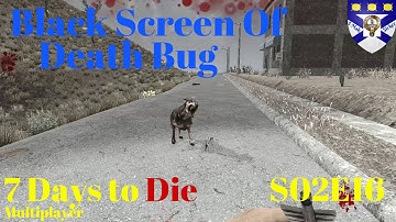 7 Days to Die S02E16 "Black Screen Of Death Bug" -Multiplayer "Let