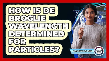How Is De Broglie Wavelength Determined for Particles?