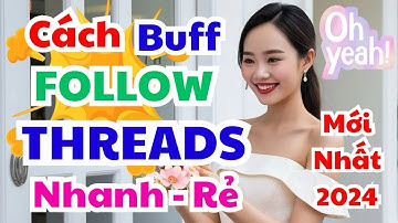Cách buff follow threads NHANH, RẺ, MỚI NHẤT NĂM 2024 ✅