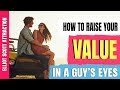 How To Raise Your Value In A Guy's Eyes So He Falls For You