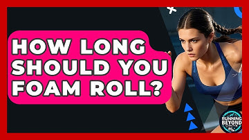 How Long Should You Foam Roll? - Running Beyond Limits