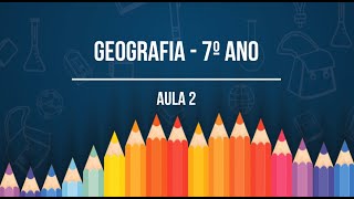 GEOGRAFIA - 7º ANO - AULA 2