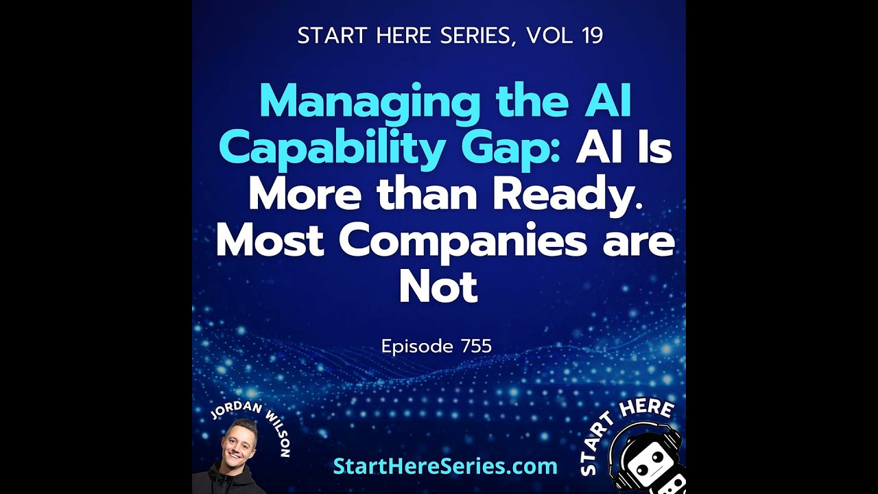 Ep 755: Managing the AI Capability Gap: AI Is More than Ready. Most Companies are Not (Start Here...